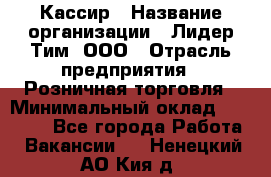 Кассир › Название организации ­ Лидер Тим, ООО › Отрасль предприятия ­ Розничная торговля › Минимальный оклад ­ 13 000 - Все города Работа » Вакансии   . Ненецкий АО,Кия д.